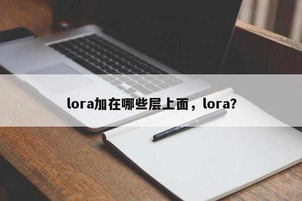 lora加在哪些层上面，lora？-第1张图片