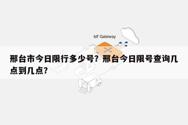 邢台市今日限行多少号？邢台今日限号查询几点到几点？-第1张图片