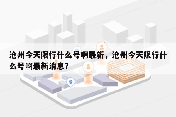 沧州今天限行什么号啊最新，沧州今天限行什么号啊最新消息？-第1张图片