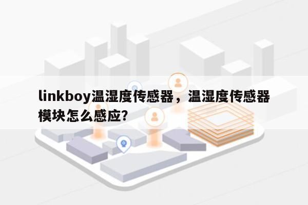 linkboy温湿度传感器，温湿度传感器模块怎么感应？-第1张图片