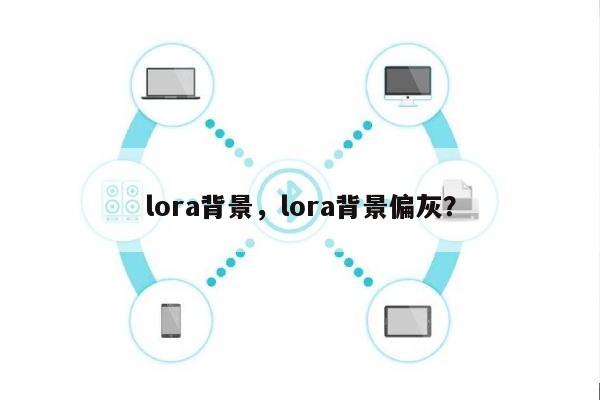 lora背景，lora背景偏灰？-第1张图片