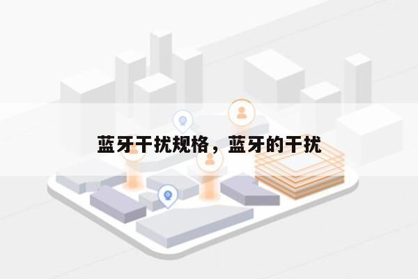 蓝牙干扰规格，蓝牙的干扰-第1张图片