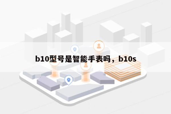 b10型号是智能手表吗，b10s-第1张图片