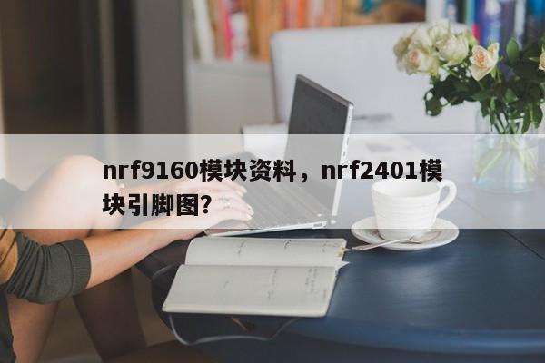 nrf9160模块资料，nrf2401模块引脚图？-第1张图片