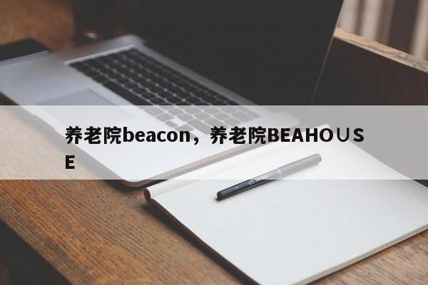 养老院beacon，养老院BEAHO∪SE-第1张图片