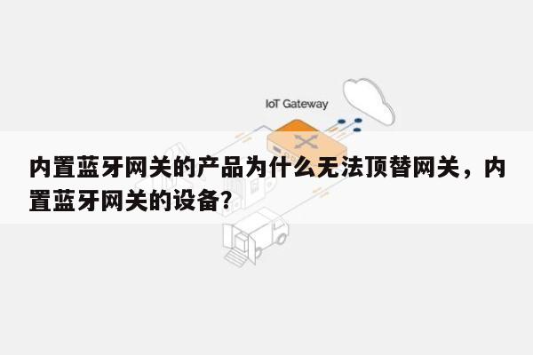 内置蓝牙网关的产品为什么无法顶替网关，内置蓝牙网关的设备？-第1张图片