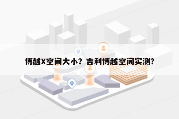 博越X空间大小？吉利博越空间实测？-第1张图片