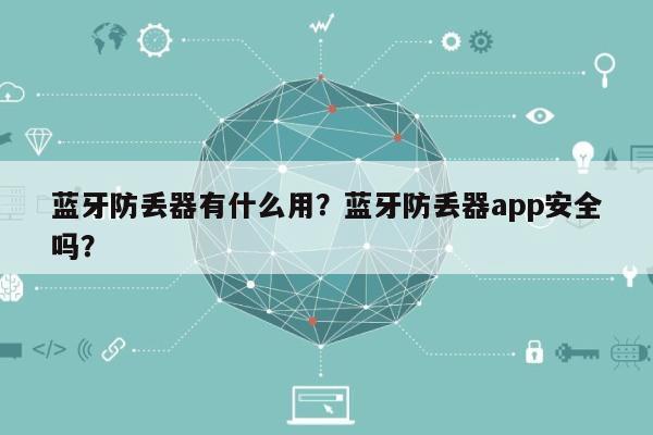 蓝牙防丢器有什么用？蓝牙防丢器app安全吗？-第1张图片