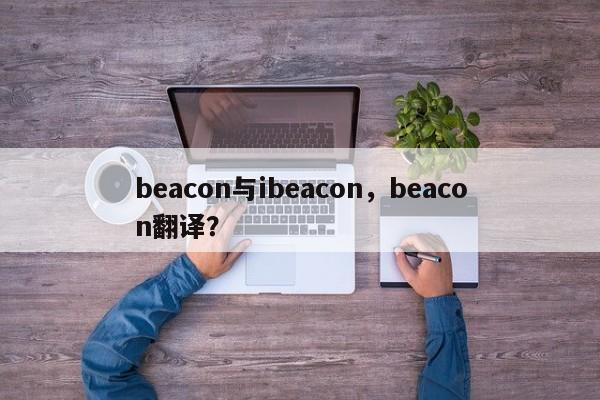 beacon与ibeacon，beacon翻译？-第1张图片