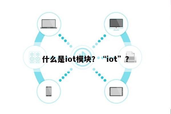 什么是iot模块？“iot”？-第1张图片