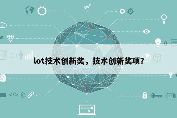 lot技术创新奖，技术创新奖项？-第1张图片