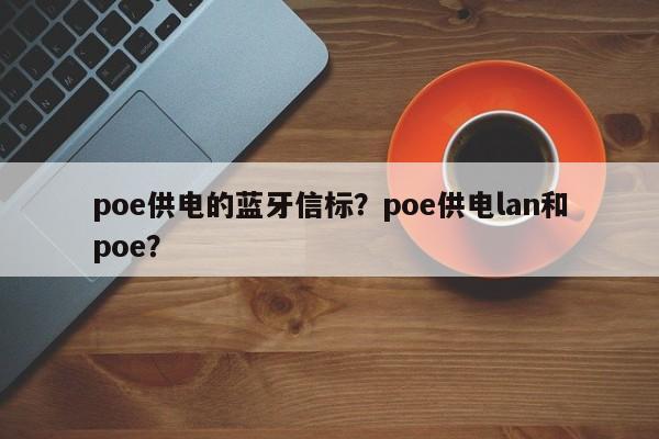 poe供电的蓝牙信标？poe供电lan和poe？-第1张图片