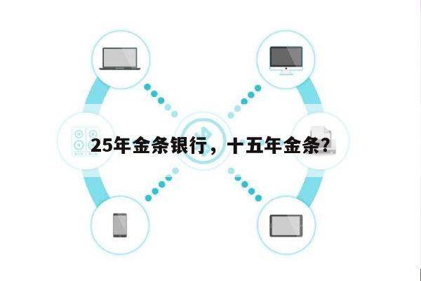 25年金条银行，十五年金条？-第1张图片