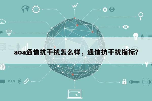 aoa通信抗干扰怎么样，通信抗干扰指标？-第1张图片