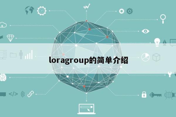 loragroup的简单介绍-第1张图片