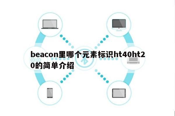 beacon里哪个元素标识ht40ht20的简单介绍-第1张图片