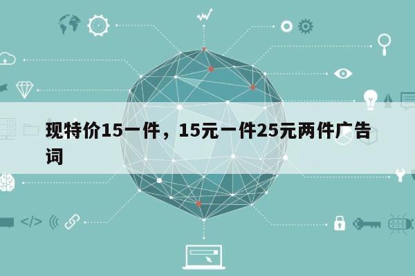 现特价15一件，15元一件25元两件广告词-第1张图片