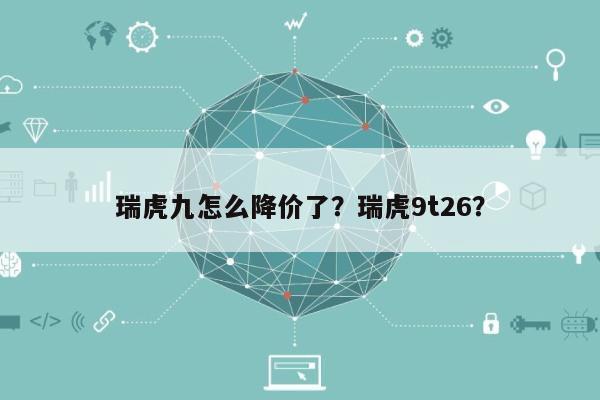 瑞虎九怎么降价了？瑞虎9t26？-第1张图片