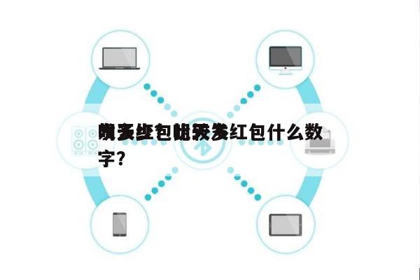 明天红包比较多
发多少？明天发红包什么数字？-第1张图片