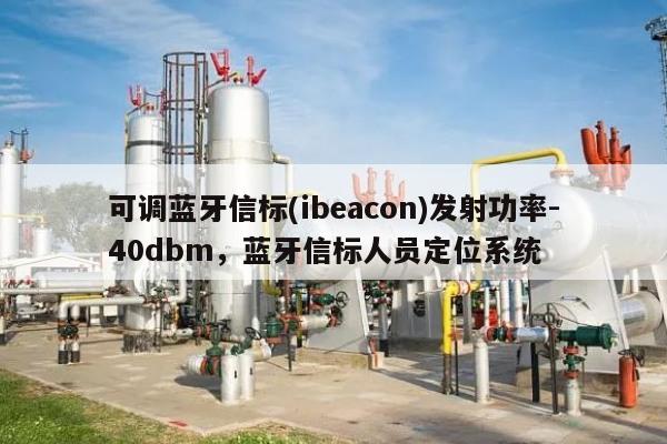 可调蓝牙信标(ibeacon)发射功率-40dbm，蓝牙信标人员定位系统-第1张图片