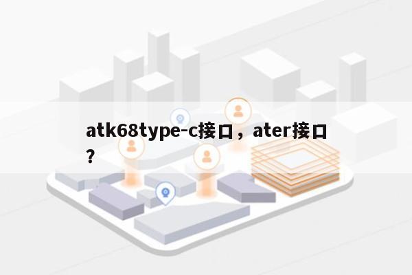 atk68type-c接口，ater接口？-第1张图片