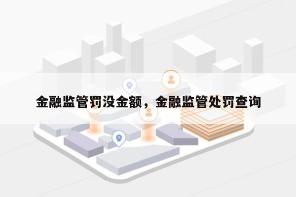 金融监管罚没金额，金融监管处罚查询-第1张图片