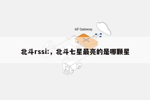 北斗rssi:，北斗七星最亮的是哪颗星-第1张图片