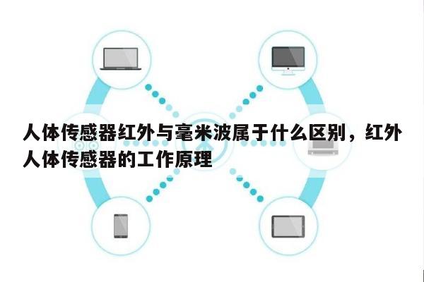 人体传感器红外与毫米波属于什么区别，红外人体传感器的工作原理-第1张图片