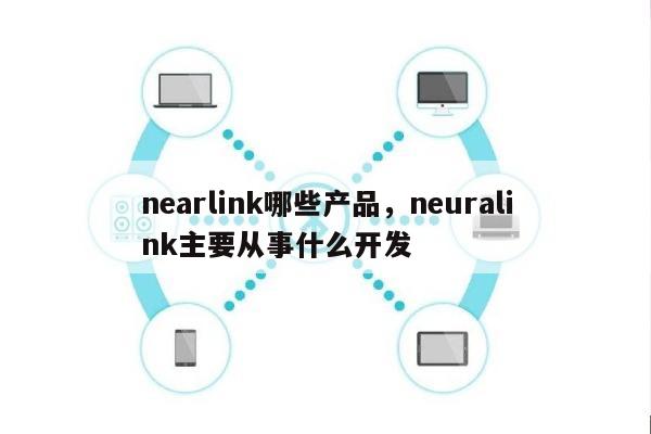 nearlink哪些产品，neuralink主要从事什么开发-第1张图片