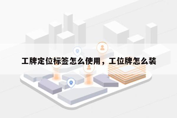 工牌定位标签怎么使用，工位牌怎么装-第1张图片