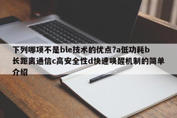 下列哪项不是ble技术的优点?a低功耗b长距离通信c高安全性d快速唤醒机制的简单介绍-第1张图片