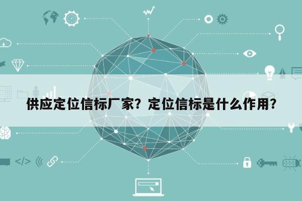 供应定位信标厂家？定位信标是什么作用？-第1张图片