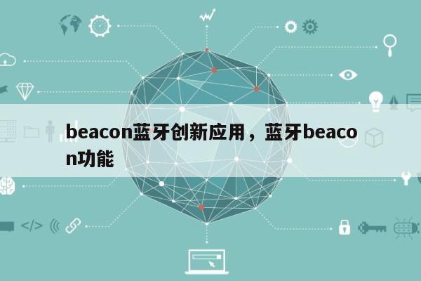 beacon蓝牙创新应用，蓝牙beacon功能-第1张图片