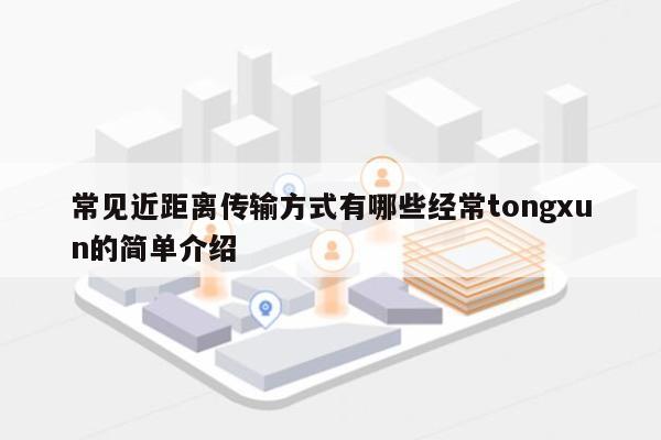 常见近距离传输方式有哪些经常tongxun的简单介绍-第1张图片