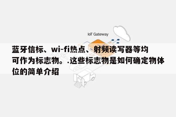 蓝牙信标、wi-fi热点、射频读写器等均可作为标志物。.这些标志物是如何确定物体位的简单介绍-第1张图片