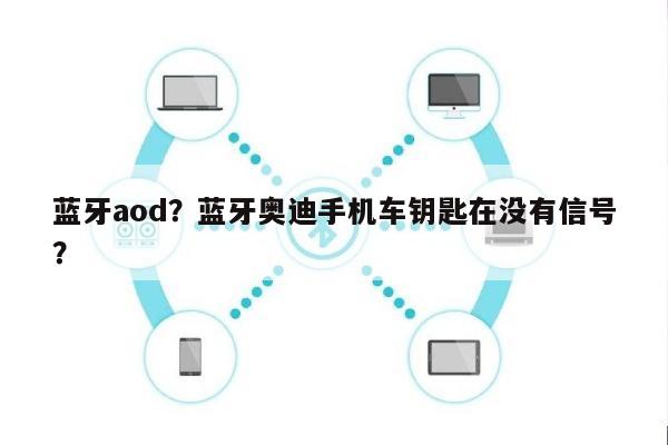 蓝牙aod？蓝牙奥迪手机车钥匙在没有信号？-第1张图片