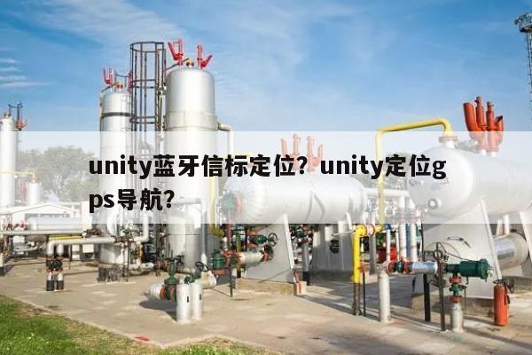 unity蓝牙信标定位？unity定位gps导航？-第1张图片