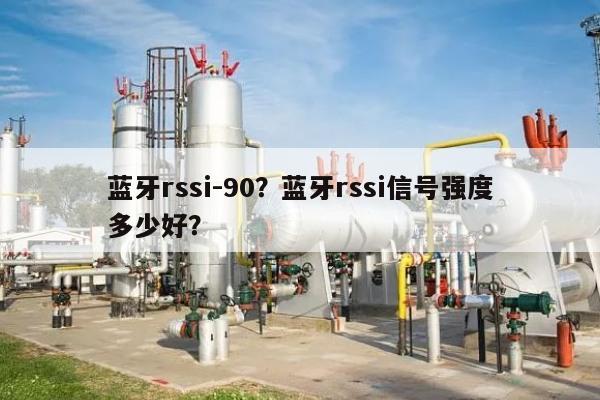 蓝牙rssi-90？蓝牙rssi信号强度多少好？-第1张图片