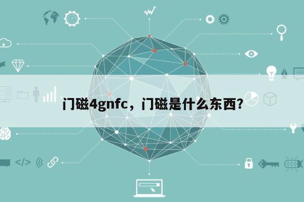 门磁4gnfc，门磁是什么东西？-第1张图片