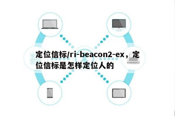 定位信标/ri-beacon2-ex，定位信标是怎样定位人的-第1张图片