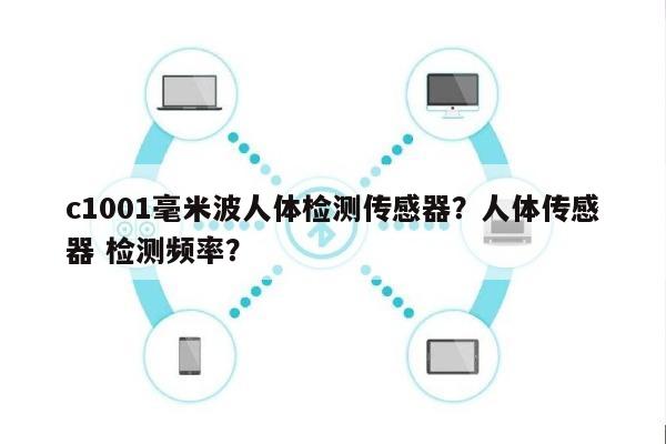 c1001毫米波人体检测传感器？人体传感器 检测频率？-第1张图片