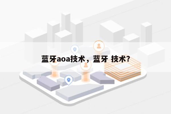 蓝牙aoa技术，蓝牙 技术？-第1张图片