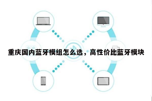 重庆国内蓝牙模组怎么选，高性价比蓝牙模块-第1张图片