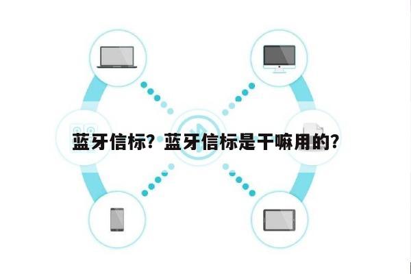 蓝牙信标？蓝牙信标是干嘛用的？-第1张图片