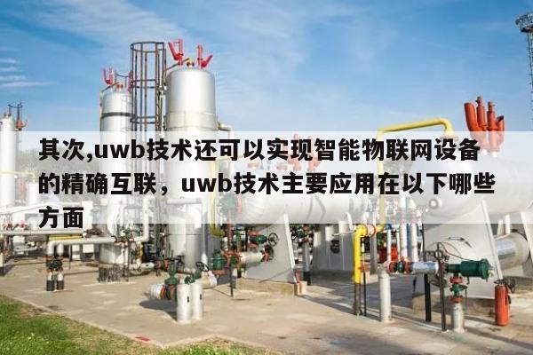 其次,uwb技术还可以实现智能物联网设备的精确互联，uwb技术主要应用在以下哪些方面-第1张图片