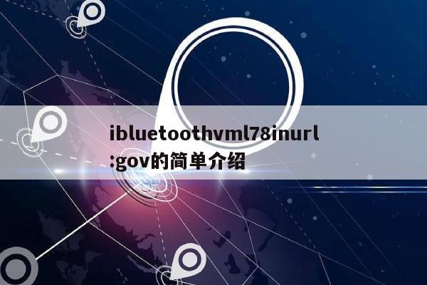 ibluetoothvml78inurl:gov的简单介绍-第1张图片