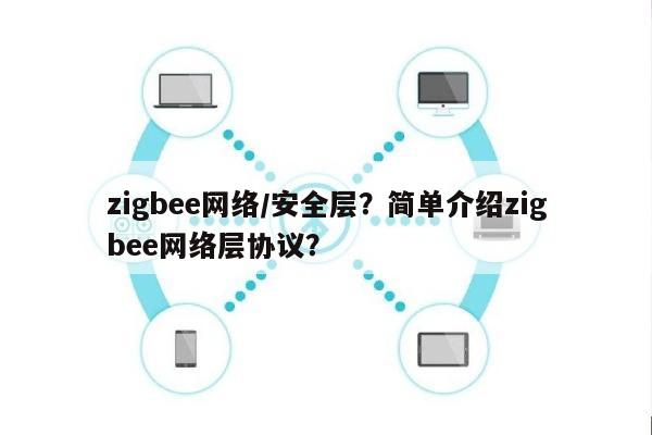 zigbee网络/安全层？简单介绍zigbee网络层协议？-第1张图片