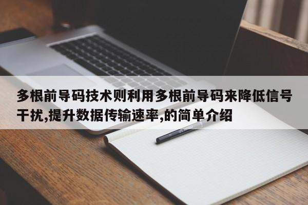 多根前导码技术则利用多根前导码来降低信号干扰,提升数据传输速率,的简单介绍-第1张图片