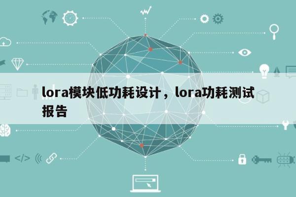 lora模块低功耗设计，lora功耗测试报告-第1张图片