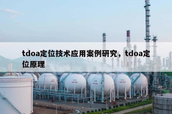 tdoa定位技术应用案例研究，tdoa定位原理-第1张图片